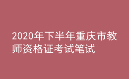 2020年下半年重慶市教師資格證考試筆試時(shí)間為10月31日
