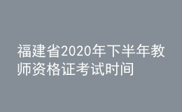 福建省2020年下半年教師資格證考試時(shí)間安排通告