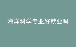 海洋科學(xué)專業(yè)好就業(yè)嗎