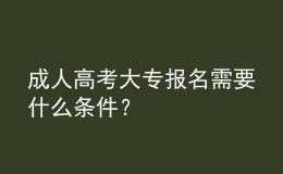 成人高考大專報(bào)名需要什么條件？