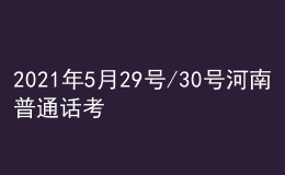 2021年5月29號/30號河南普通話考試報名進(jìn)行中