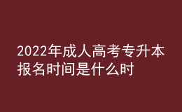 2022年成人高考專(zhuān)升本報(bào)名時(shí)間是什么時(shí)候？