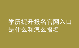 學歷提升報名官網(wǎng)入口是什么和怎么報名