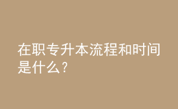 在職專升本流程和時(shí)間是什么？ 