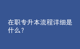 在職專升本流程詳細是什么？ 