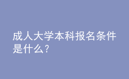 成人大學(xué)本科報(bào)名條件是什么？ 