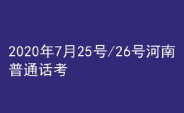 2020年7月25號(hào)/26號(hào)河南普通話考試報(bào)名進(jìn)行中