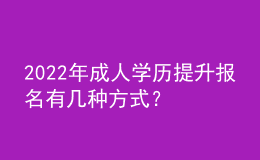 2022年成人學(xué)歷提升報名有幾種方式？ 