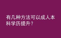 有幾種方法可以成人本科學歷提升？ 