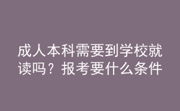 成人本科需要到學(xué)校就讀嗎？報(bào)考要什么條件？ 