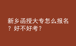 新鄉(xiāng)函授大專怎么報名？好不好考？