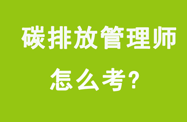 碳排放管理師是什么?碳排放管理師證怎么考