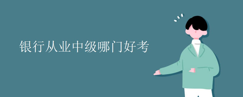 銀行從業(yè)中級(jí)哪門(mén)好考
