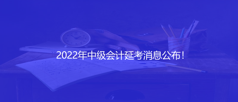 速看！2022年中級會計延考消息公布！