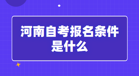 2023年河南自考報名條件是什么