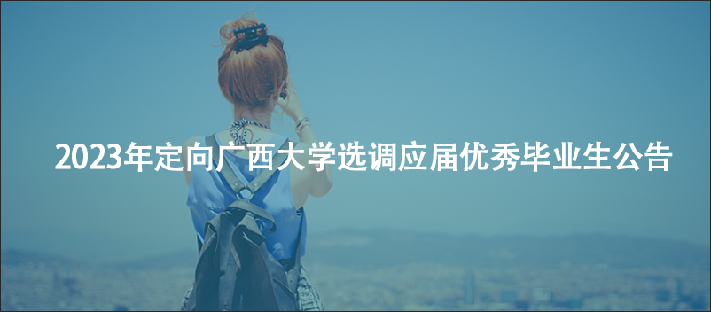 2023年定向廣西大學選調(diào)應屆優(yōu)秀畢業(yè)生公告