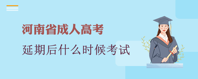延期后的河南省成人高考考試到底何時(shí)考試？