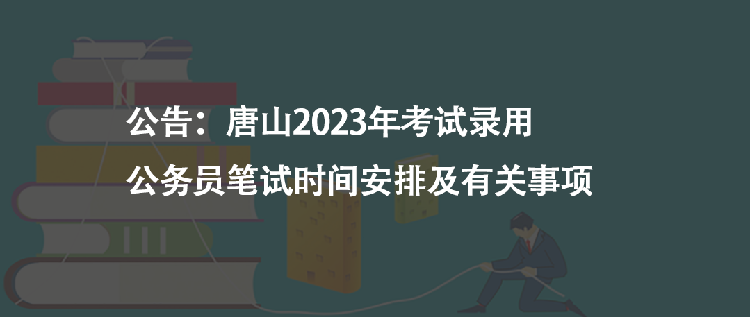 公告：唐山2023年考試錄用公務(wù)員筆試時(shí)間安排及有關(guān)事項(xiàng)