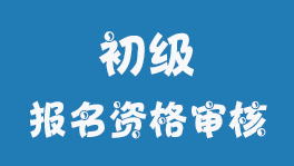 廣西2023年初級會計職稱考試報名資格審核方式考后審核