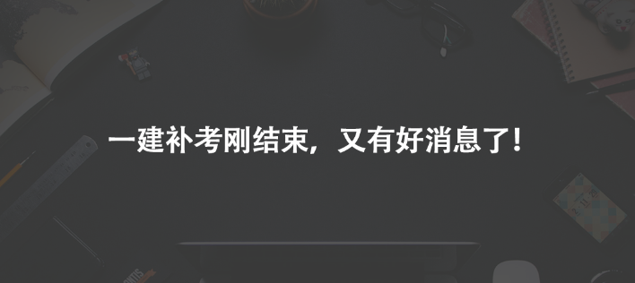 一建補(bǔ)考剛結(jié)束，又有好消息了！