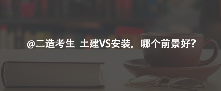 @二造考生  土建VS安裝，哪個前景好？